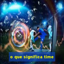 o que significa time